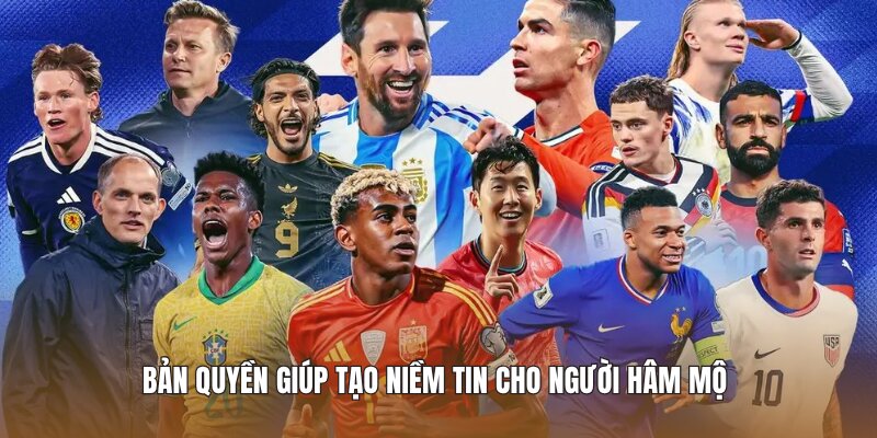 Bản quyền giúp tạo niềm tin cho người hâm mộ 
