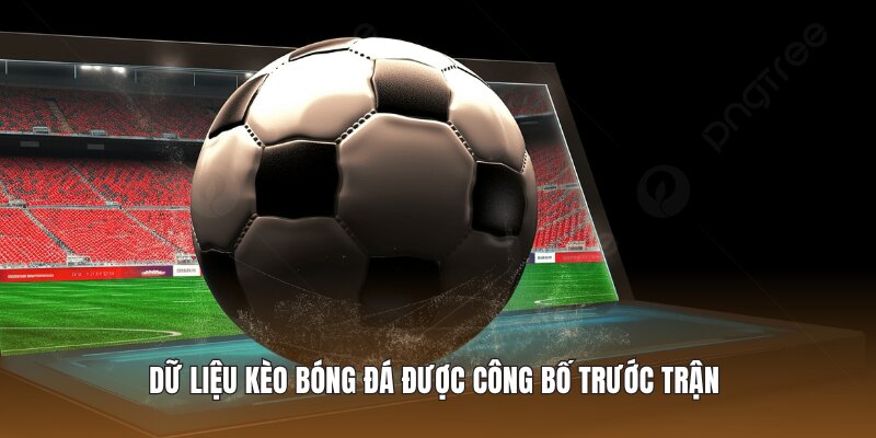 Dữ liệu kèo bóng đá được công bố trước trận