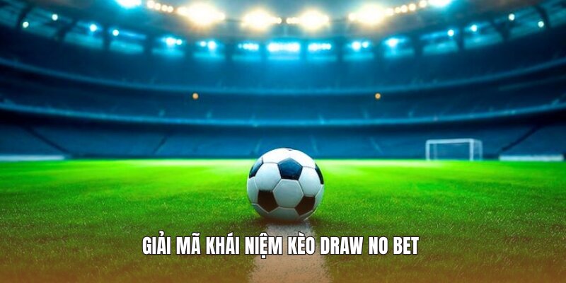 Giải mã khái niệm kèo Draw No Bet 