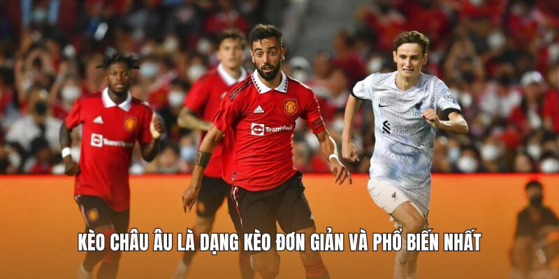 Kèo châu Âu là dạng kèo đơn giản và phổ biến nhất