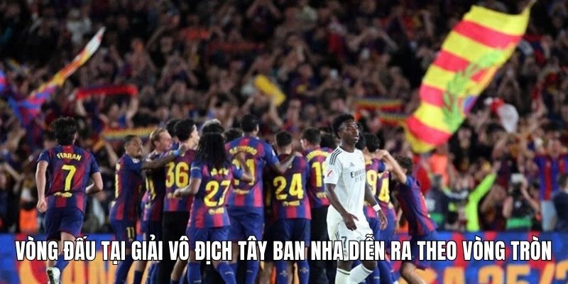 Vòng đấu tại giải vô địch Tây Ban Nha diễn ra theo vòng tròn