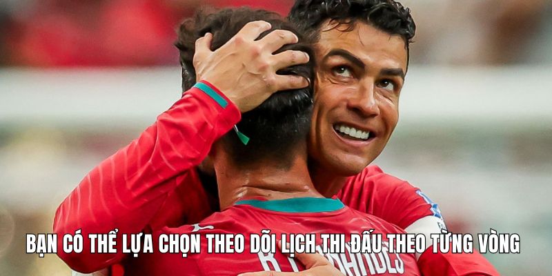 Người dùng có thể lựa chọn theo dõi lịch thi đấu theo từng vòng 