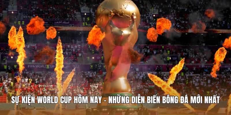Sự kiện World Cup hôm nay