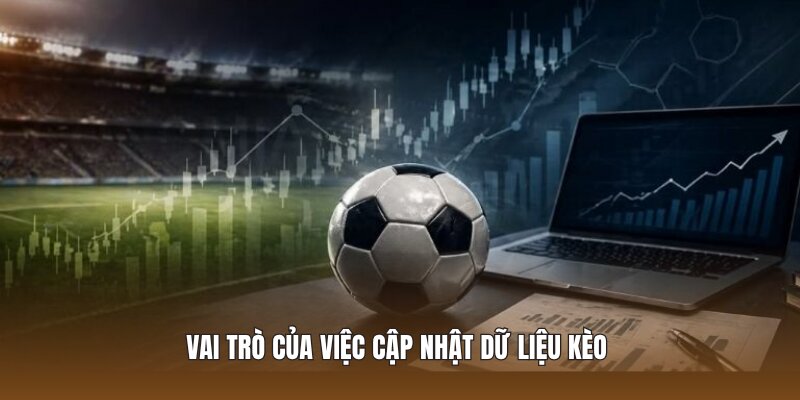 Vai trò của việc cập nhật dữ liệu kèo