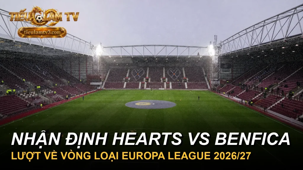 Nhận định Hearts vs Benfica lượt về Europa League 2026
